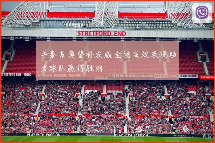 丰泰基奥替补发威全场高效表现助力球队赢得胜利