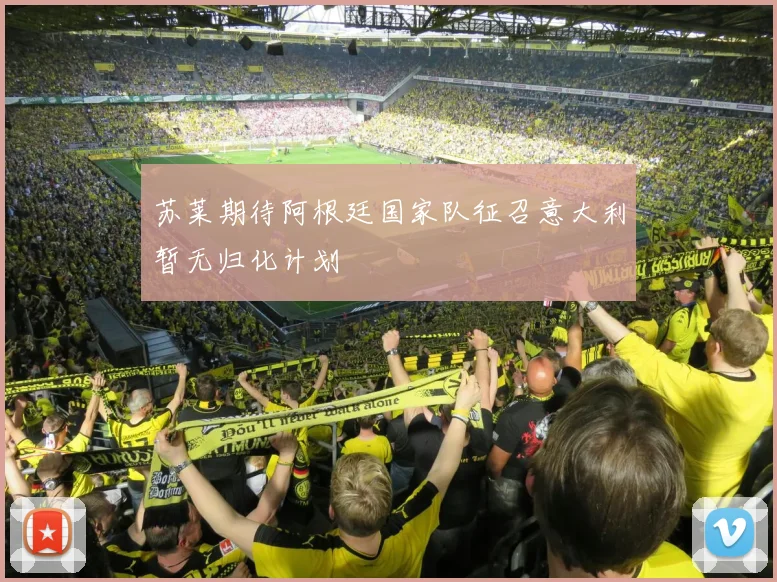 苏莱期待阿根廷国家队征召意大利暂无归化计划