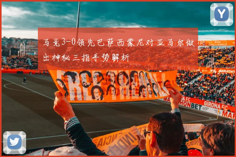 马竞3-0领先巴萨西蒙尼对亚马尔做出神秘三指手势解析